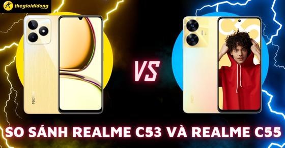 So sánh cấu hình, hiệu năng realme C53 và realme C55: Nên mua máy nào