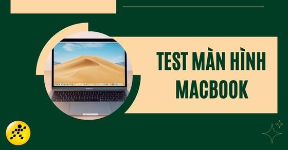 Cách test màn hình MacBook chi tiết trước khi mua MacBook cũ, mới