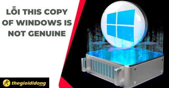 Hướng dẫn 5 cách khắc phục lỗi This Copy Of Windows Is Not Genuine