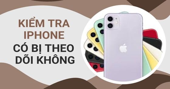 Xem ngay cách kiểm tra iPhone có bị theo dõi không và cách xử lý