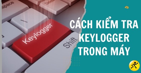 Cách kiểm tra Keylog trong máy tính và cách khắc phục