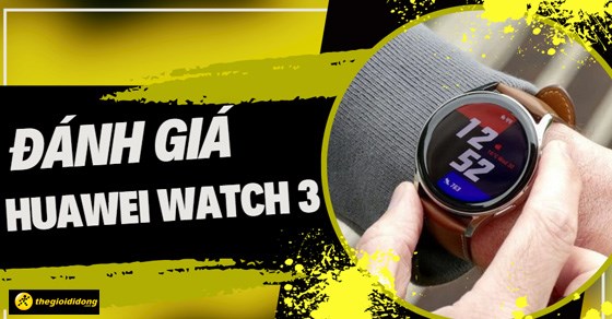 Đánh giá Huawei Watch 3 chi tiết: Thiết kế đẹp, chạy Harmony OS