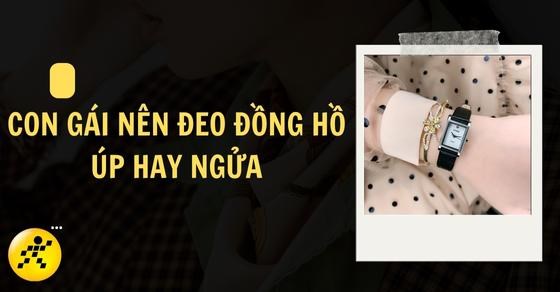 Con gái nên đeo đồng hồ úp hay ngửa? Cách lựa chọn đồng hồ nữ phù hợp