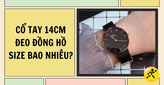 Cổ tay 14cm đeo đồng hồ size bao nhiêu? Các mẫu, hãng nào hợp nhất?