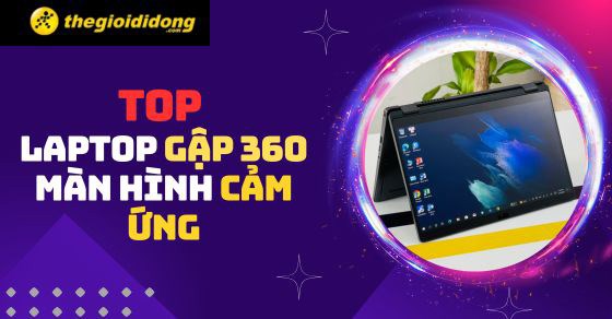 TOP 10 laptop gập 360 màn hình cảm ứng giá rẻ tại TGDĐ