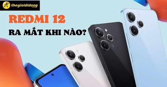 Redmi 12 khi nào ra mắt? Giá bao nhiêu? Có gì mới? Có đáng mua không?