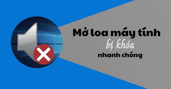 Tổng hợp 7 cách mở loa máy tính bị khóa không nghe được hiệu quả ...