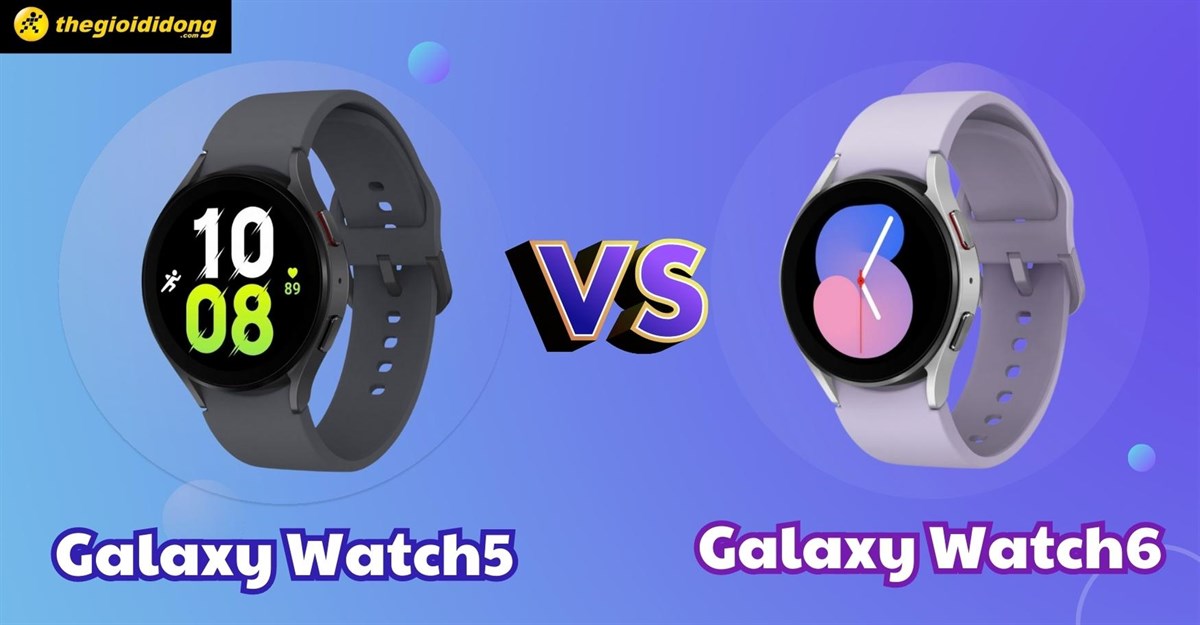 So sánh Galaxy Watch5 với Watch6? Sự nâng cấp có đáng giá?