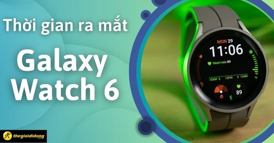 Galaxy Watch6 có gì mới? Khi nào ra mắt? Giá bao nhiêu?