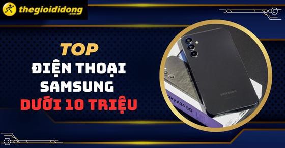 TOP 10 điện thoại Samsung giá rẻ dưới 10 triệu đáng mua nhất tại TGDĐ