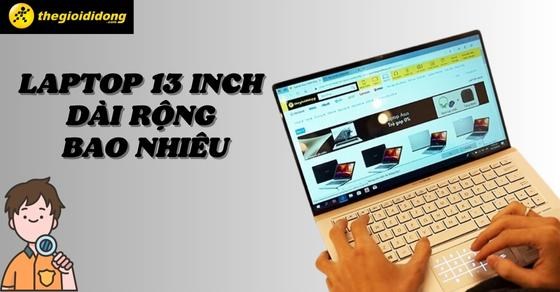 Laptop 13 inch dài rộng bao nhiêu? Các mẫu laptop 13 inch tốt nhất