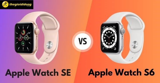 So sánh Apple Watch 6 và Apple Watch SE  - Nên chọn mua dòng nào?
