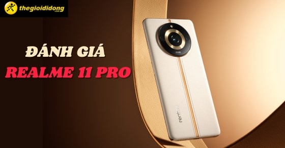 Đánh giá realme 11 Pro: Giá bao nhiêu? Khi nào ra mắt? Có gì mới?