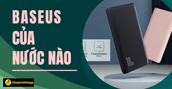 Hãng Baseus của nước nào? Chất lượng ra sao? Có gì đáng để mua?