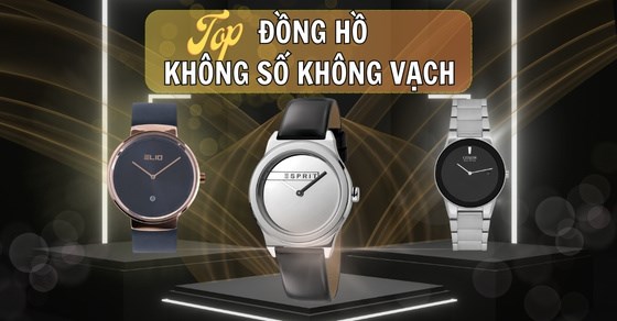 TOP 14 mẫu đồng hồ không số không vạch nổi tiếng nhất thị trường