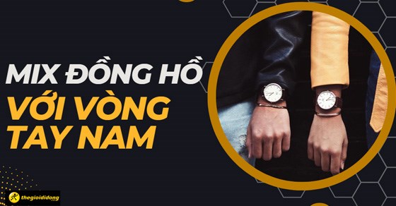 Tips mix đồng hồ với vòng tay nam thời trang, cực trendy 