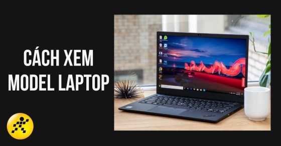 Model máy là gì? Cách xem model máy tính, PC