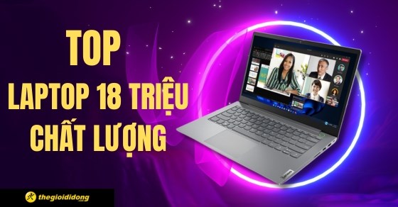 TOP 10 laptop 18 triệu chất lượng tốt đáng sở hữu nhất tại TGDĐ