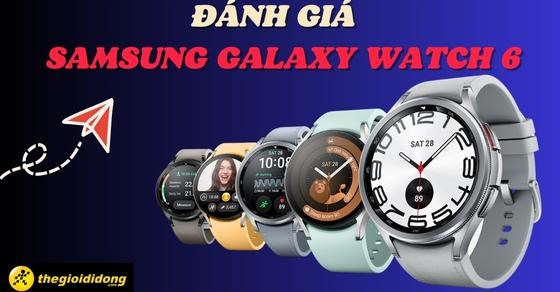 Đánh giá Samsung Galaxy Watch6 chi tiết? Có nên mua không?