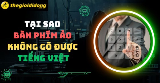 Tại sao bàn phím ảo không gõ được tiếng Việt? Cách khắc phục cực dễ
