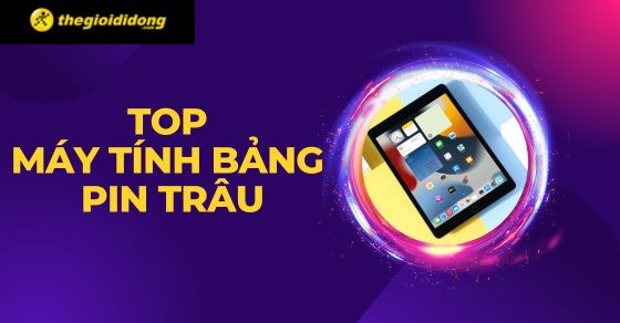 TOP 10 máy tính bảng pin trâu trên 7000 mAh đáng mua nhất