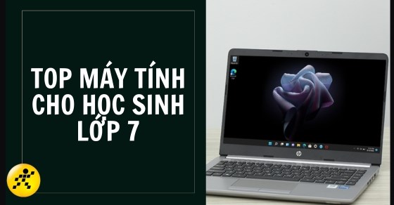 TOP 9 laptop cho học sinh lớp 7 giá rẻ, gọn nhẹ đáng sở hữu hiện nay