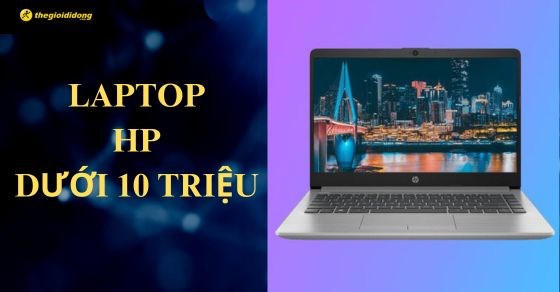 TOP 3 laptop HP dưới 10 triệu bền, tốt và đáng sở hữu nhất tại TGDĐ