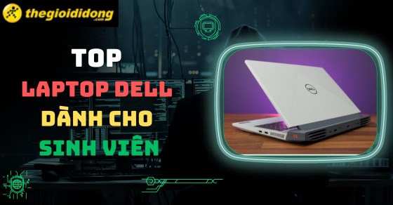 TOP 10 laptop DELL cho sinh viên chất lượng nhất tại Thế Giới Di Động
