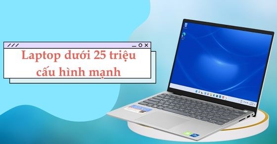 TOP 10 laptop dưới 25 triệu cấu hình mạnh đáng sở hữu nhất tại TGDĐ