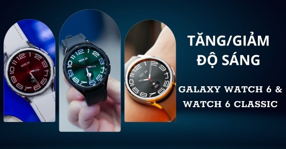 Cách tăng giảm độ sáng màn hình Galaxy Watch 6 và Watch 6 Classic
