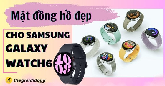 TOP mặt đồng hồ đẹp cho Galaxy Watch6 và cách thay mặt đồng hồ