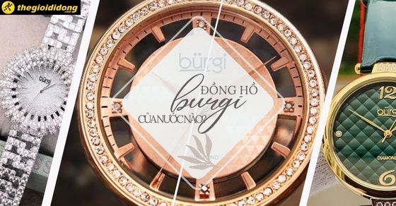 Đồng hồ Burgi của nước nào? TOP dòng đồng hồ Burgi đẹp nhất