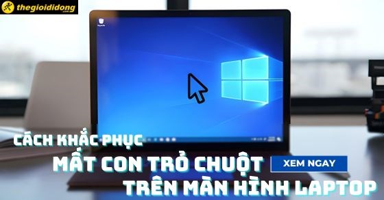 Cách khắc phục tình trạng mất con trỏ chuột trên màn hình laptop