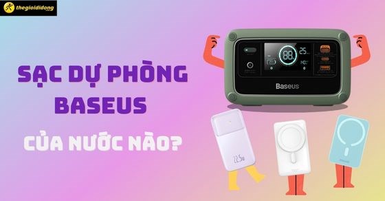 Sạc dự phòng Baseus của nước nào? Đánh giá sạc dự phòng baseus