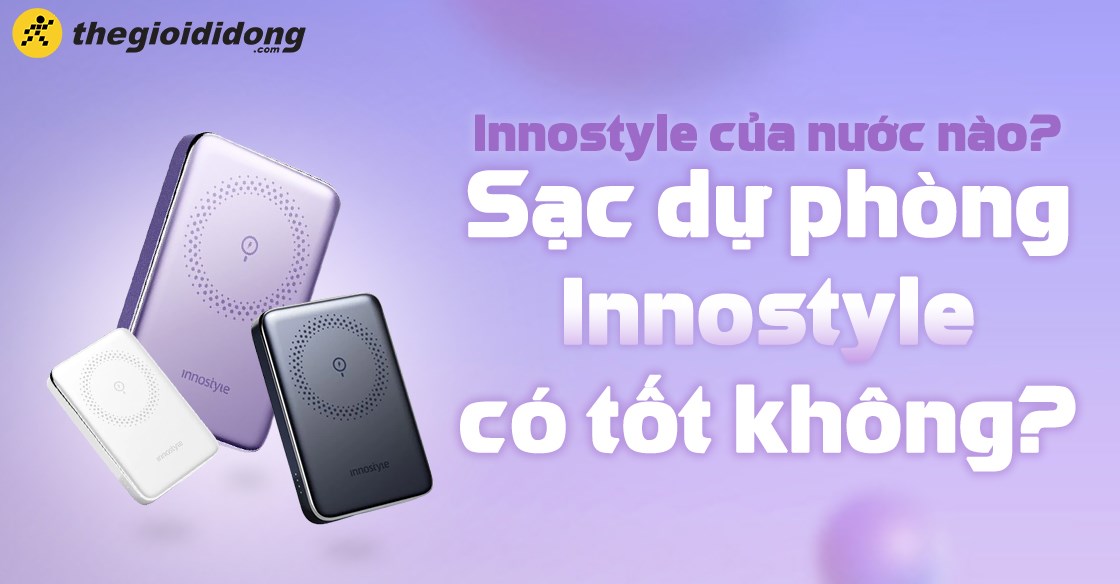 Innostyle của nước nào? Sạc dự phòng Innostyle có tốt không?