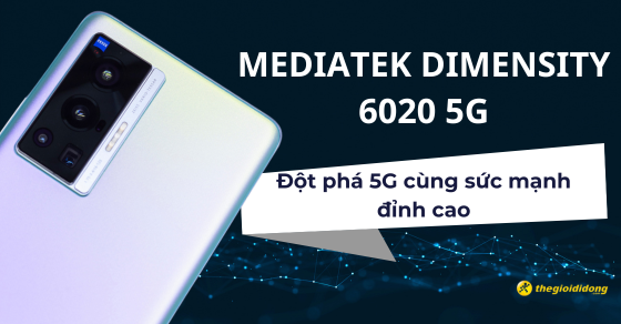Khám phá MediaTek Dimensity 6020 5G: Đột phá cùng sức mạnh đỉnh cao
