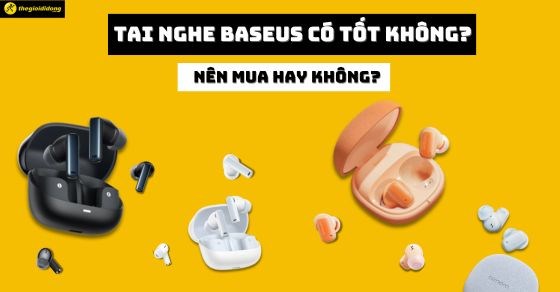 Tai nghe Baseus có tốt không? Đánh giá tai nghe Baseus: Nên mua không?