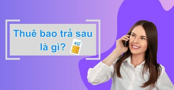 Thuê Bao Trả Trước Và Trả Sau Là Gì? Khám Phá Lựa Chọn Tốt Nhất Cho Bạn