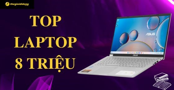 TOP 10 laptop 8 triệu đáp ứng được nhu cầu học tập, làm việc của bạn