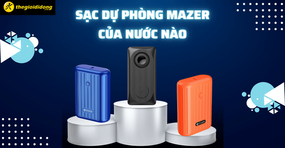 Sạc dự phòng Mazer của nước nào? Dùng có tốt không? Có nên mua không?