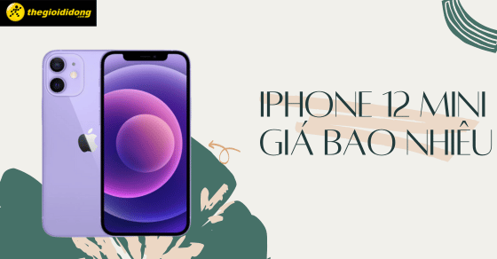 iPhone 12 Mini giá bao nhiêu? Có nên mua vào thời điểm này?