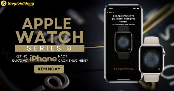 Apple Watch Series 8 kết nối được với iPhone nào? Cách thực hiện