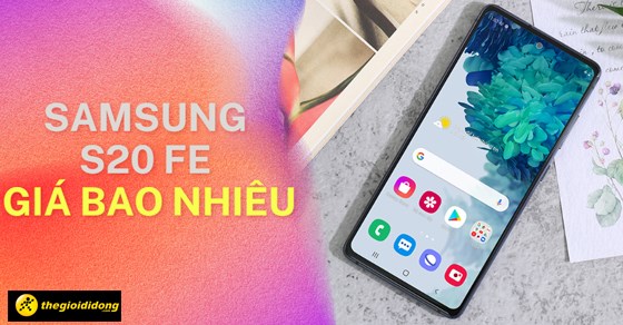 Samsung S20 FE giá bao nhiêu? Cập nhật giá mới nhất 2026