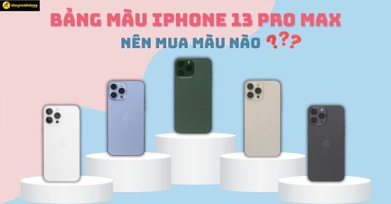 Bảng màu iPhone 13 Pro Max HOT nhất 2023! Nên mua màu nào?