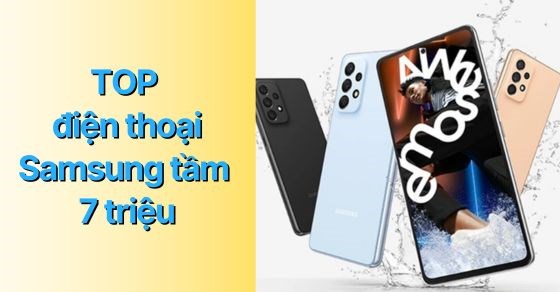 TOP 5 điện thoại Samsung 7 triệu tốt, đáng mua nhất tại TGDĐ