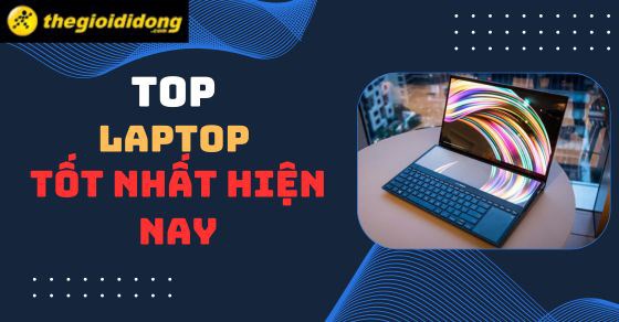 TOP 10 mẫu laptop tốt nhất, bền nhất trên thị trường hiện nay
