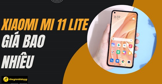 Xiaomi Mi 11 Lite giá bao nhiêu? Có tốt không? Giá mới nhất 2025
