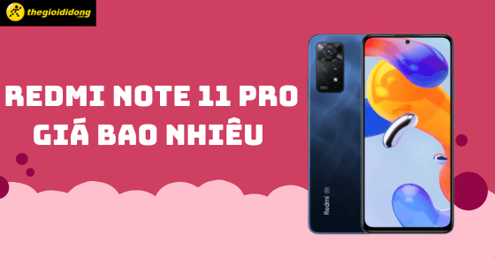 Redmi Note 11 Pro giá bao nhiêu? Có nên mua tại thời điểm hiện tại?