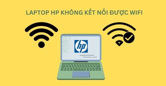 Laptop HP không kết nối được wifi: Nguyên nhân, cách khắc phục