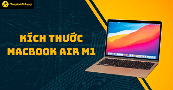 Kích thước MacBook Air M1 là bao nhiêu? Đánh giá MacBook Air M1